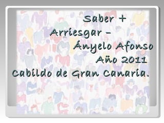 Saber + Arriesgar – Ányelo Afonso Año 2011 Cabildo de Gran Canaria. 