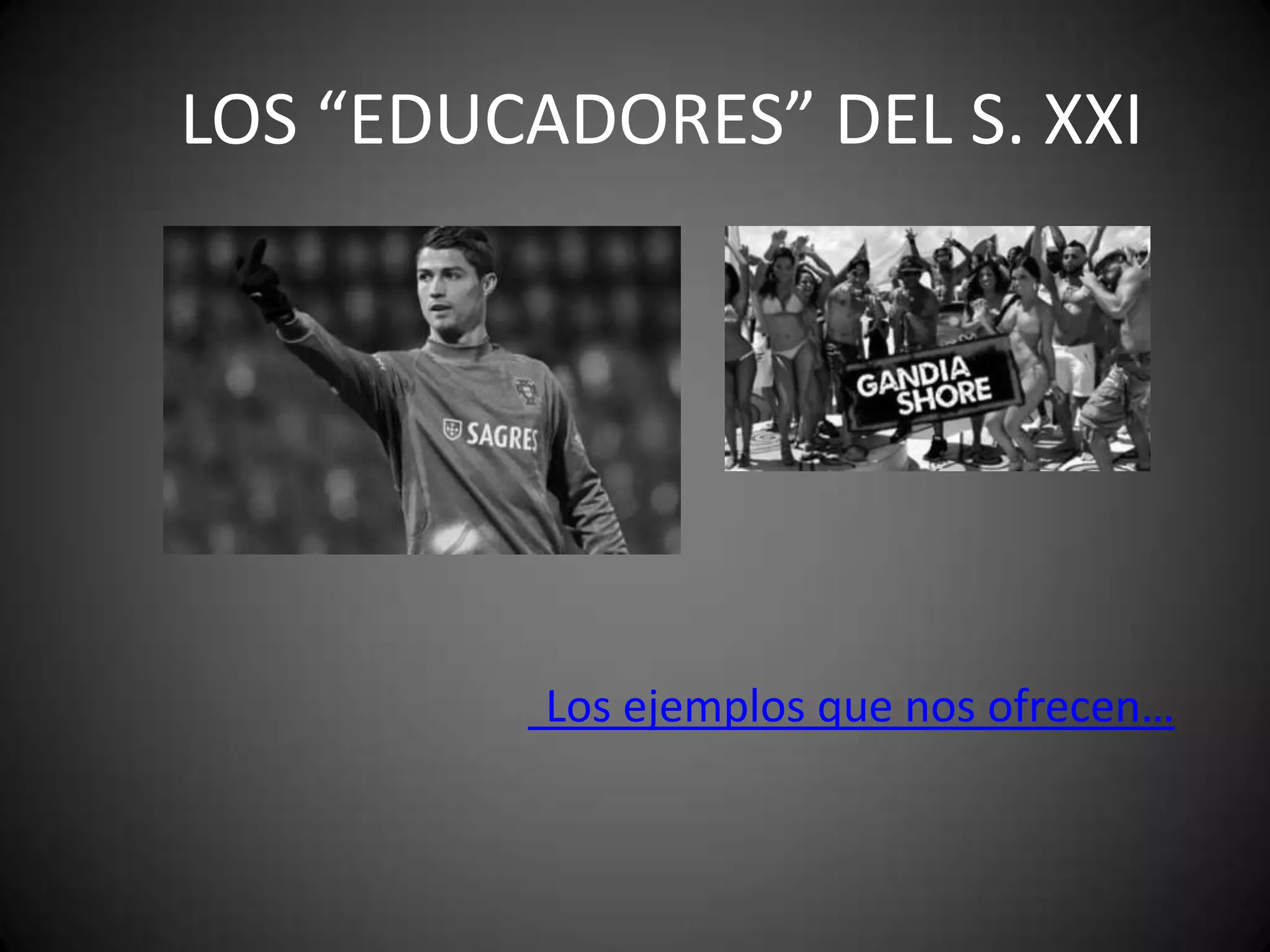 LOS “EDUCADORES” DEL S. XXI

Los ejemplos que nos ofrecen…

 