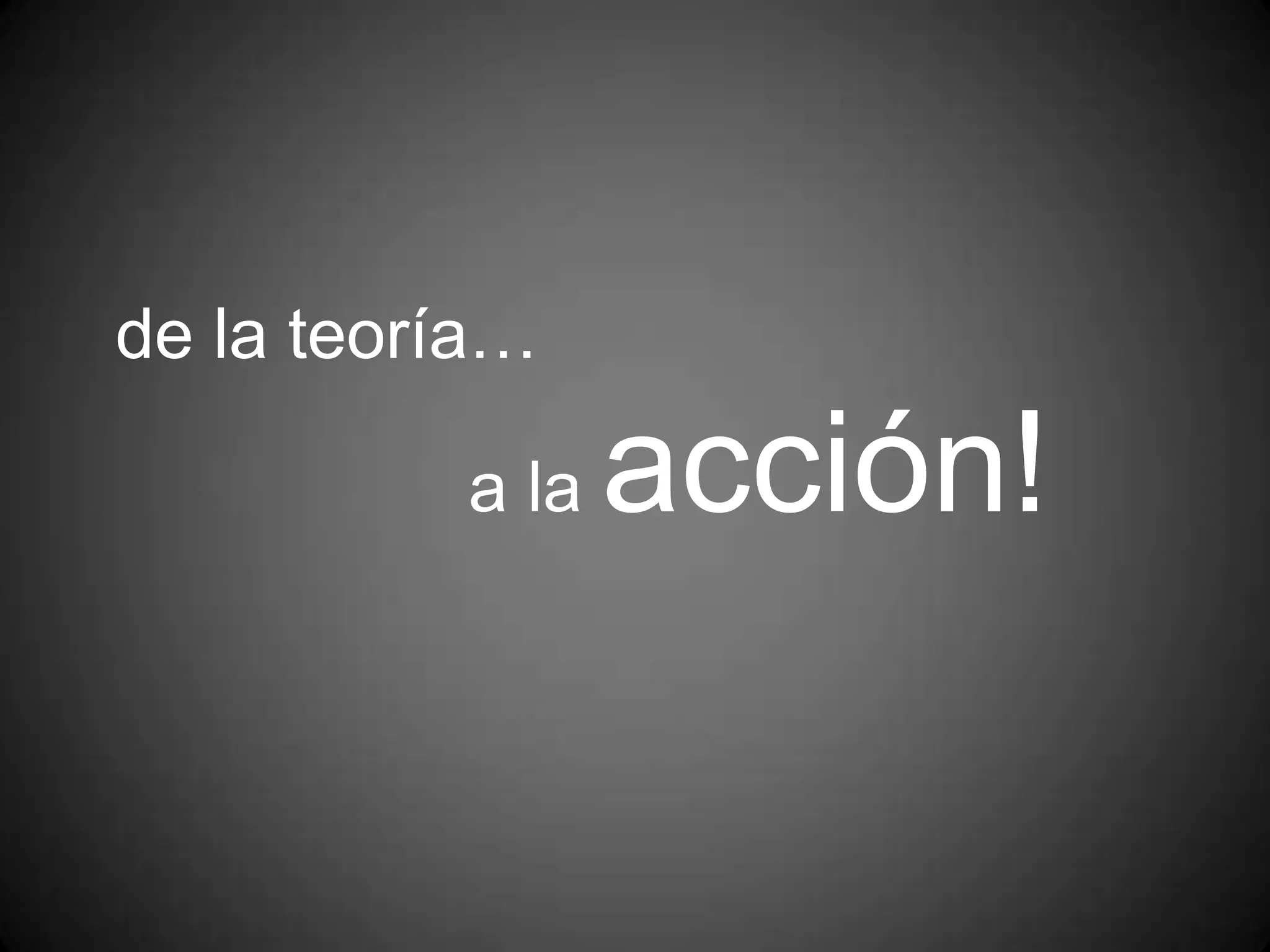 de la teoría…
a la

acción!

 