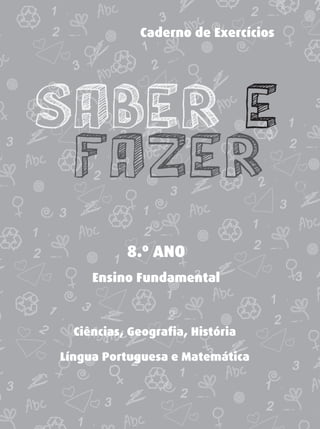 Caderno de Exercícios




           8.º ANO
     Ensino Fundamental



  Ciências, Geografia, História

Língua Portuguesa e Matemática
 