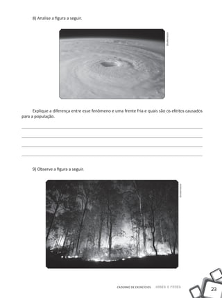 8) Analise a figura a seguir.




                                                                               Shutterstock
      Explique a diferença entre esse fenômeno e uma frente fria e quais são os efeitos causados
para a população.




     9) Observe a figura a seguir.

                                                                                              Shutterstock




                                                  CADERNO DE EXERCÍCIOS   Saber e Fazer
                                                                                                             23
 