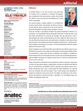 editorial
Editora Saber Ltda.
Diretor
Hélio Fittipaldi

www.sabereletronica.com.br
twitter.com/editora_saber
Editor e Diretor Responsável
Hélio Fittipaldi
Conselho Editorial
João Antonio Zuffo
Redação
Rafaela Turiani
Revisão Técnica
Eutíquio Lopez
Designers
Carlos C. Tartaglioni,
Diego M. Gomes
Publicidade
Caroline Ferreira,
Marileide de Oliveira
Colaboradores
Bill Messner,
Dawn Tilbury,
Eutíquio Lopez,
Filipe Pereira,
Francisco Bezerra Filho,
Guilherme Yamamoto,
Gustavo Peixinho,
José A. Palazzi,
Luke Milner,
Mark Cantrell,
Renan Azevedo
PARA ANUNCIAR: (11) 2095-5339
publicidade@editorasaber.com.br
Capa
Arquivo Editora Saber
Impressão
EGB Gráfica e Editora
Distribuição
Brasil: DINAP
Portugal: Logista Portugal tel.: 121-9267 800
ASSINATURAS
www.sabereletronica.com.br
fone: (11) 2095-5335 / fax: (11) 2098-3366
atendimento das 8:30 às 17:30h
Edições anteriores (mediante disponibilidade de
estoque), solicite pelo site ou pelo tel. 2095-5330, ao
preço da última edição em banca.

Saber Eletrônica é uma publicação bimestral
da Editora Saber Ltda, ISSN 0101-6717. Redação,
administração, publicidade e correspondência:
Rua Jacinto José de Araújo, 315, Tatuapé, CEP
03087-020, São Paulo, SP, tel./fax (11) 20955333.
Associada da:

Associação Nacional das Editoras
de Publicações Técnicas, Dirigidas
e Especializadas

Editorial
A energia elétrica é um dos insumos mais preciosos
no mundo. Com o progresso e aumento da população, a tendência é de sua escassez, e assim, tem havido
nos últimos anos uma procura tecnológica por outras
fontes de geração.
Ao mesmo tempo, o poder público e a sociedade de
maneira geral tentam economizar de diversas formas.
Hélio Fittipaldi
A mais recente, aqui no Brasil, foi o fim do uso das tradicionais lâmpadas incandescentes, grandes consumidoras de energia e causadoras também de grande desperdício. Muitos consumidores, na substituição dessas lâmpadas aderiram às fluorescentes, que
são muito econômicas no consumo de energia, mas de vida breve e com a
desvantagem de serem contaminadoras do meio ambiente. Além disso, há o
circuito eletrônico (reator) que vive queimando, e também, a não observância
por parte dos consumidores do fator de potência próximo de 1, dando preferência àqueles mais baratos com valor = 0,5 que desperdiçam 50% da energia
elétrica em forma de calor.
Assim chegamos ao mundo dos LEDs, que evoluíram nos últimos anos em sua
eficiência e passaram a ser usados em decoração, na iluminação pública, faróis
de automóveis e agora para iluminar ambientes de trabalho e residências.
Claro está que este é um mercado enorme, e você que nos lê pode aproveitar a
oportunidade montando um negócio neste ramo, ou mesmo se beneficiando
com o uso em sua casa.
Dada a importância deste fato é que resolvemos chamar a atenção, colocando
os LEDs na capa desta edição e publicando circuitos de referência de fábrica
para o conhecimento do público técnico. Quando esta edição estiver circulando, deveremos estar com o novo portal da Saber Eletrônica na internet
para sua visitação. Ele está mais ágil e com o novo design mais agradável e
moderno. Conforme você acessa do PC, do tablet, do televisor ou do smartphone, ele detecta o formato da tela, o aparelho e se reconfigura para sua
melhor visualização. Visite-nos!

Submissões de Artigos
Artigos de nossos leitores, parceiros e especialistas do setor serão bem-vindos em nossa revista. Vamos analisar cada
apresentação e determinar a sua aptidão para a publicação na Revista Saber Eletrônica. Iremos trabalhar com afinco em
cada etapa do processo de submissão para assegurar um fluxo de trabalho flexível e a melhor apresentação dos artigos
aceitos em versão impressa e online.

Atendimento ao Leitor: atendimento@sabereletronica.com.br
Os artigos assinados são de exclusiva responsabilidade de seus autores. É vedada a reprodução total ou parcial dos textos
e ilustrações desta Revista, bem como a industrialização e/ou comercialização dos aparelhos ou ideias oriundas dos textos
mencionados, sob pena de sanções legais. As consultas técnicas referentes aos artigos da Revista deverão ser feitas exclusivamente por cartas, ou e-mail (A/C do Departamento Técnico). São tomados todos os cuidados razoáveis na preparação do
conteúdo desta Revista, mas não assumimos a responsabilidade legal por eventuais erros, principalmente nas montagens, pois
tratam-se de projetos experimentais. Tampouco assumimos a responsabilidade por danos resultantes de imperícia do montador.
Caso haja enganos em texto ou desenho, será publicada errata na primeira oportunidade. Preços e dados publicados em
anúncios são por nós aceitos de boa fé, como corretos na data do fechamento da edição. Não assumimos a responsabilidade
por alterações nos preços e na disponibilidade dos produtos ocorridas após o fechamento.

2013 I Maio/Junho I SABER ELETRÔNICA 470 I 3

 