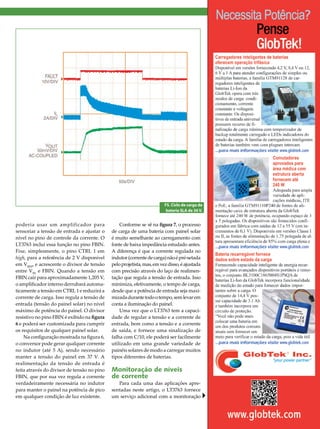 F5. Ciclo de carga da
bateria SLA de 36 V.

poderia usar um amplificador para
sensoriar a tensão de entrada e ajustar o
nível no pino de controle da corrente. O
LT3763 inclui essa função no pino FBIN.
Fixe, simplesmente, o pino CTRL 1 em
high, para a referência de 2 V disponível
em VREF, e acrescente o divisor de tensão
entre VIN e FBIN. Quando a tensão em
FBIN cair para aproximadamente 1,205 V,
o amplificador interno derrubará automaticamente a tensão em CTRL 1 e reduzirá a
corrente de carga. Isso regula a tensão de
entrada (tensão do painel solar) no nível
máximo de potência do painel. O divisor
resistivo no pino FBIN é exibido na figura
6 e poderá ser customizada para cumprir
os requisitos de qualquer painel solar.
Na configuração mostrada na figura 6,
o conversor pode gerar qualquer corrente
no indutor (até 5 A), sendo necessário
manter a tensão do painel em 37 V. A
realimentação da tensão de entrada é
feita através do divisor de tensão no pino
FBIN, que por sua vez regula a corrente
verdadeiramente necessária no indutor
para manter o painel na potência de pico
em qualquer condição de luz existente.

Conforme se vê na figura 7, o processo
de carga de uma bateria com painel solar
é muito semelhante ao carregamento com
fonte de baixa impedância estudado antes.
A diferença é que a corrente regulada no
indutor (corrente de carga) não é pré-setada
pelo projetista, mas, em vez disso, é ajustada
com precisão através do laço de realimentação que regula a tensão de entrada. Isso
minimiza, efetivamente, o tempo de carga,
desde que a potência de entrada seja maximizada durante todo o tempo, sem levar em
conta a iluminação do painel.
Uma vez que o LT3763 tem a capacidade de regular a tensão e a corrente de
entrada, bem como a tensão e a corrente
de saída, e fornece uma sinalização de
falha com C/10, ele poderá ser facilmente
utilizado em uma grande variedade de
painéis solares de modo a carregar muitos
tipos diferentes de baterias.

Monitoração de níveis
de corrente

Para cada uma das aplicações apresentadas neste artigo, o LT3763 fornece
um serviço adicional com a monitoração

2013 I Maio/Junho I SABER ELETRÔNICA 470 I 31

 