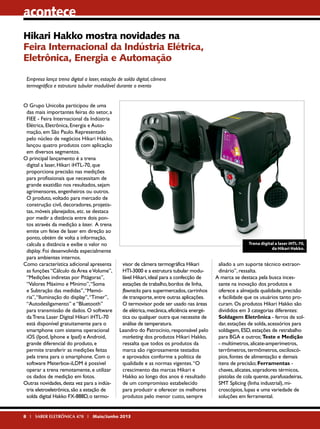 acontece
Hikari Hakko mostra novidades na
Feira Internacional da Indústria Elétrica,
Eletrônica, Energia e Automação
Empresa lança trena digital a laser, estação de solda digital, câmera
termográfica e estrutura tubular modulável durante o evento
O Grupo Unicoba participou de uma
das mais importantes feiras do setor, a
FIEE - Feira Internacional da Indústria
Elétrica, Eletrônica, Energia e Automação, em São Paulo. Representado
pelo núcleo de negócios Hikari Hakko,
lançou quatro produtos com aplicação
em diversos segmentos.
O principal lançamento é a trena
digital a laser, Hikari iHTL-70, que
proporciona precisão nas medições
para profissionais que necessitam de
grande exatidão nos resultados, sejam
agrimensores, engenheiros ou outros.
O produto, voltado para mercado de
construção civil, decoradores, projetistas, móveis planejados, etc. se destaca
por medir a distância entre dois pontos através da medição a laser. A trena
emite um feixe de laser em direção ao
ponto, obtém de volta a informação,
calcula a distância e exibe o valor no
display. Foi desenvolvida especialmente
para ambientes internos.
Como característica adicional apresenta
as funções “Cálculo da Área e Volume”,
“Medições indiretas por Pitágoras”,
“Valores Máximo e Mínimo”, “Soma
e Subtração das medidas”, “Memória”, “Iluminação do display”, “Timer”,
“Autodesligamento” e “Bluetooth”
para transmissão de dados. O software
da Trena Laser Digital Hikari iHTL-70
está disponível gratuitamente para o
smartphone com sistema operacional
iOS (Ipod, Iphone e Ipad) e Android,
grande diferencial do produto, e
permite transferir as medições feitas
pela trena para o smartphone. Com o
software Meterbox-iLDM é possível
operar a trena remotamente, e utilizar
os dados de medição em fotos.
Outras novidades, desta vez para a indústria eletroeletrônica, são a estação de
solda digital Hakko FX-888D, o termo-

Trena digital a laser iHTL-70,
da Hikari Hakko.

visor de câmera termográfica Hikari
HTI-3000 e a estrutura tubular modulável Hikari, ideal para a confecção de
estações de trabalho, bordos de linha,
flowracks para supermercados, carrinhos
de transporte, entre outras aplicações.
O termovisor pode ser usado nas áreas
de elétrica, mecânica, eficiência energética ou qualquer outra que necessite de
análise de temperatura.
Leandro do Patrocínio, responsável pelo
marketing dos produtos Hikari Hakko,
ressalta que todos os produtos da
marca são rigorosamente testados
e aprovados conforme a política de
qualidade e as normas vigentes. “O
crescimento das marcas Hikari e
Hakko ao longo dos anos é resultado
de um compromisso estabelecido
para produzir e oferecer os melhores
produtos pelo menor custo, sempre

8 I SABER ELETRÔNICA 470 I Maio/Junho 2013

aliado a um suporte técnico extraordinário”, ressalta.
A marca se destaca pela busca incessante na inovação dos produtos e
oferece a almejada qualidade, precisão
e facilidade que os usuários tanto procuram. Os produtos Hikari Hakko são
divididos em 3 categorias diferentes:
Soldagem Eletrônica - ferros de soldar, estações de solda, acessórios para
soldagem, ESD, estações de retrabalho
para BGA e outros; Teste e Medição
- multímetros, alicate-amperímetros,
terrômetros, termômetros, osciloscópios, fontes de alimentação e demais
itens de precisão; Ferramentas chaves, alicates, sopradores térmicos,
pistolas de cola quente, parafusadeiras,
SMT Splicing (linha industrial), microscópios, lupas e uma variedade de
soluções em ferramental.

 