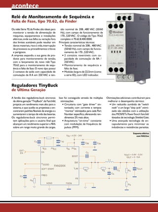 acontece
Relé de Monitoramento de Sequência e
Falta de Fase, tipo 70.62, da Finder
Os relés Série 70, da Finder, são ideais para
monitorar a tensão de alimentação de
máquinas, equipamentos e instalações
elétricas, onde sua falha ou variação fora
dos limites aceitáveis pode resultar em
danos materiais, risco à vida, interrupção
de processos ou procedimentos críticos
e perigosos.
A empresa expandiu a sua gama de produtos para monitoramento de tensão,
com o lançamento do novo relé Tipo
70.62 para o monitoramento de sequência e falta de fase. O novo tipo possui
2 contatos de saída com capacidade de
comutação de 8 A em 250 VAC e ten-

são nominal de 208...480 VAC (50/60
Hz), com campo de funcionamento de
170...520 VAC . O código do Tipo 70.62
completo é 70.62.8.400.0000.
Principais características técnicas:
•	Tensão nominal de 208... 480 VAC
(50/60 Hz), com campo de funcionamento de 170...520 VAC;
•	2 contatos reversíveis com capacidade de comutação de 8A /
250 VAC;
•	Monitoramento de sequência e
falta de fase;
•	Modular, largura de 22,5mm (como
a série 83), com LED indicador.

Reguladores TinyBuck
de Última Geração

A família dos reguladores-buck síncronos
de última geração “TinyBuck”, da Fairchild,
propicia um rendimento mais alto para o
sistema, o que auxilia os projetistas a encontrarem padrões flexíveis de energia e a
aumentarem o tempo de vida das baterias.
Os reguladores-buck síncronos permitem aplicações para o usuário final que
alcançam um rendimento superior a 96%
sobre um range muito grande de cargas.

Isso foi conseguido através de múltiplas
otimizações:
•	Circuitaria com “gate driver” sintonizado, com corrente e tempos
“mortos” otimizados para cada Part
Number específico, oferecendo rendimentos 2% mais altos;
•	Arquitetura “on-time” constante
com modulação de frequência de
pulsos (PFM).

Otimizações adicionais contribuíram para
melhorar o desempenho térmico:
•	Um reduzido zumbido de “switch
node” e um largo “duty cycle” otimizado são obtidos com a utilização
dos MOSFETs Power Trench Fairchild
dotados de tecnologia Shielded Gate;
•	Uma avançada tecnologia de encapsulamento para minimizar as
indutâncias e resistências parasitas.
Esquema elétrico
com FAN23xx

10 I SABER ELETRÔNICA 472 I Agosto I 2013

 