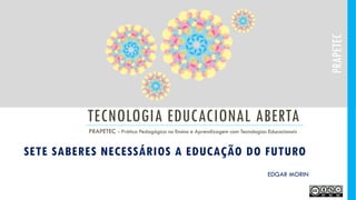 TECNOLOGIA EDUCACIONAL ABERTA
PRAPETEC - Prática Pedagógica no Ensino e Aprendizagem com Tecnologias Educacionais
PRAPETEC...