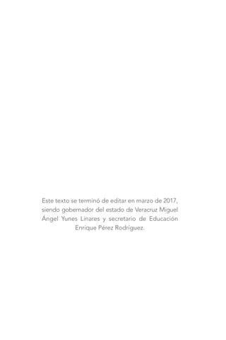 Este texto se terminó de editar en marzo de 2017,
siendo gobernador del estado de Veracruz Miguel
Ángel Yunes Linares y secretario de Educación
Enrique Pérez Rodríguez.
 
 