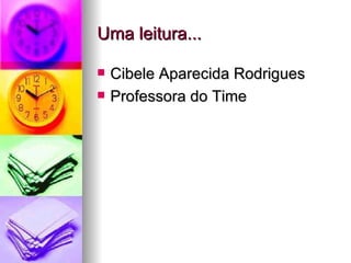Uma leitura... Cibele Aparecida Rodrigues Professora do Time 