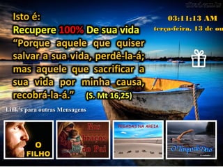 terça-feira, 13 de outerça-feira, 13 de ou
03:11:13 AM03:11:13 AM
Link’s para outras MensagensLink’s para outras Mensagens
 