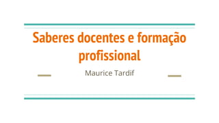 Saberes docentes e formação
profissional
Maurice Tardif
 