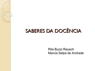 SABERES DA DOCÊNCIASABERES DA DOCÊNCIA
Rita Buzzi Rausch
Marcia Selpa de Andrade
 