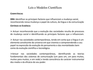 Actuar individual e/ou colectivamente entendendo a língua e suautilização – língua portuguesa e/ou língua estrangeira – como formade intervenção cívica e social e campo de conhecimento científico.Actuar nas sociedades contemporâneas reconhecendo o papelcentral dos sistemas de comunicação nas formas de intervençãoe construção da opinião pública mundial.