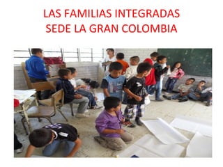 LAS FAMILIAS INTEGRADAS SEDE LA GRAN COLOMBIA