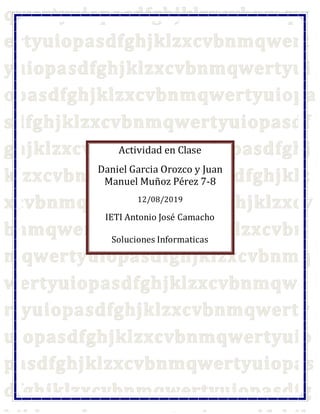 Actividad en Clase
Daniel Garcia Orozco y Juan
Manuel Muñoz Pérez 7-8
12/08/2019
IETI Antonio José Camacho
Soluciones Informaticas
 