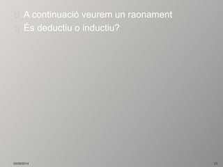 A continuació veurem un raonament 
És deductiu o inductiu? 
05/09/2014 23 
 