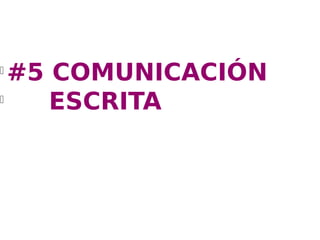 l
  #5 COMUNICACIÓN
l
     ESCRITA
 