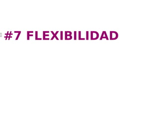 l
    #7 FLEXIBILIDAD
 