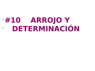 l
  #10 ARROJO Y
l
   DETERMINACIÓN
 