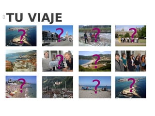 l
    TU VIAJE
     ?    ?    ?   ?
          ?    ?
     ?         ?   ?
 