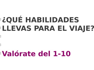 l
  ¿QUÉ HABILIDADES
l
  LLEVAS PARA EL VIAJE?
l

l

l
    Valórate del 1-10
 