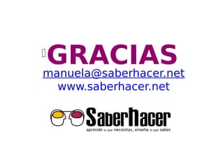 GRACIAS
l
manuela@saberhacer.net
    www.saberhacer.net
 