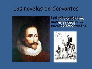 Las novelas de Cervantes
¿Saber o conocer?
conocer
Los estudiantes de
español conocen las
novelas de Cervantes.
Los estudiantes
de español
 