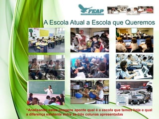 A Escola Atual a Escola que Queremos




“Analisando estas imagens aponte qual é a escola que temos hoje e qual
a diferença existente entre as três colunas apresentadas
 