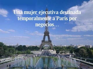 Una mujer ejecutiva destinada temporalmente a Paris por negocios… 