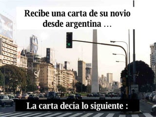 Recibe una carta de su novio desde argentina … La carta decía lo siguiente : 