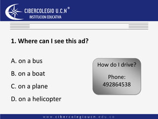 1. Where can I see this ad?
A. on a bus
B. on a boat
C. on a plane
D. on a helicopter
How do I drive?
Phone:
492864538
 