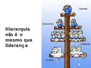 Hierarquia não é o mesmo que liderança 