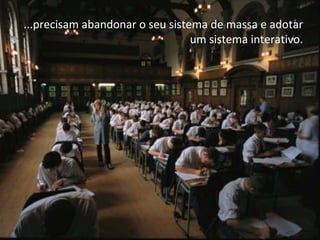 ...precisam abandonar o seu sistema de massa e adotar um sistema interativo. 