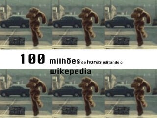 100  milhões  de  horas  editando o  wikepedia 