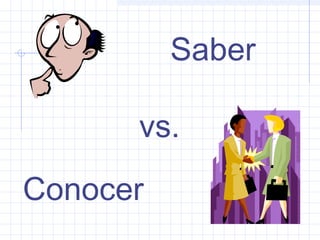 Conocer
Saber
vs.
 