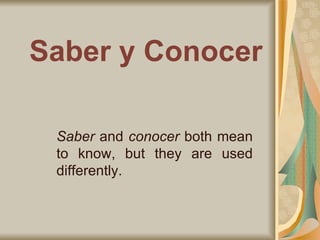 Saber y Conocer Saber  and  conocer  both mean to know, but they are used differently. 