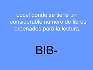 Local donde se tiene un
considerable número de libros
 ordenados para la lectura.



         BIB-
 