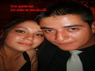 Ya no aguanto mas ….  Este delirio me mata dia a dia… 