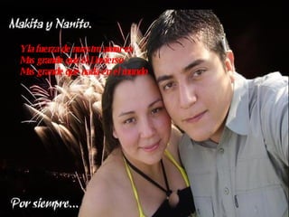 Y la fuerza de nuestro amor es  Mas grande que el Unvierso Mas grande que nada en el mundo 