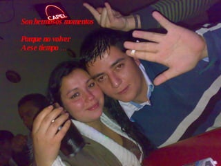 Son hermosos momentos Porque no volver A ese tiempo … 