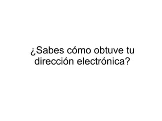 ¿Sabes cómo obtuve tu dirección electrónica? 