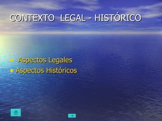 CONTEXTO  LEGAL - HISTÓRICO  Aspectos Legales Aspectos Históricos 