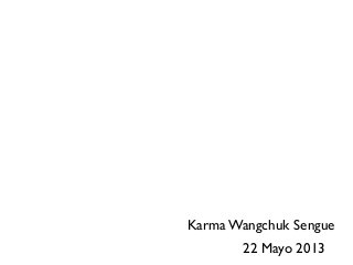 22 Mayo 2013
Karma Wangchuk Sengue
 