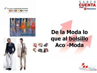 De la Moda lo
que al bolsillo
 Aco -Moda
 