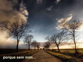 porque sem mim… 