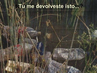 tú me has devuelto estos? Tu me devolveste isto... 