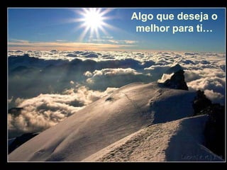 Algo que deseja o melhor para ti… 