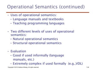 Copyright © 2012 Addison-Wesley. All rights reserved. 1-34
Operational Semantics (continued)
• Uses of operational semanti...