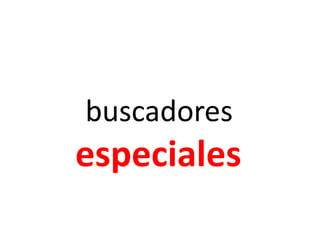 buscadores
especiales
 