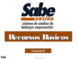 www.sabe.com.br
Recursos BásicosRecursos Básicos
Tutorial II
 