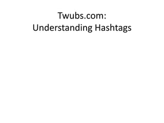 Twubs.com:
Understanding Hashtags
 